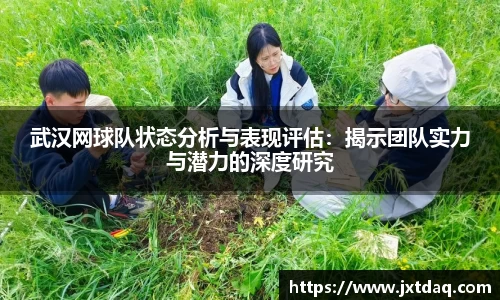 武汉网球队状态分析与表现评估：揭示团队实力与潜力的深度研究